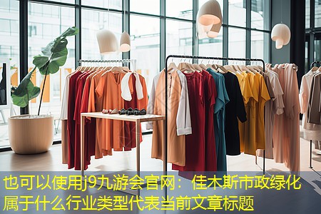 佳木斯市政绿化属于什么行业类型 佳木斯市政绿化属于什么行业类型