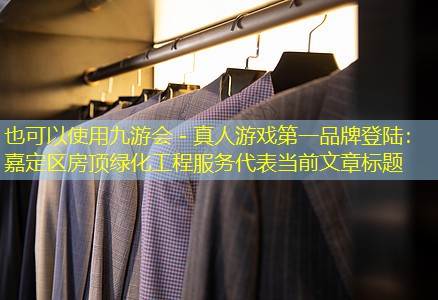 嘉定区房顶绿化工程服务 嘉定区房顶绿化工程服务